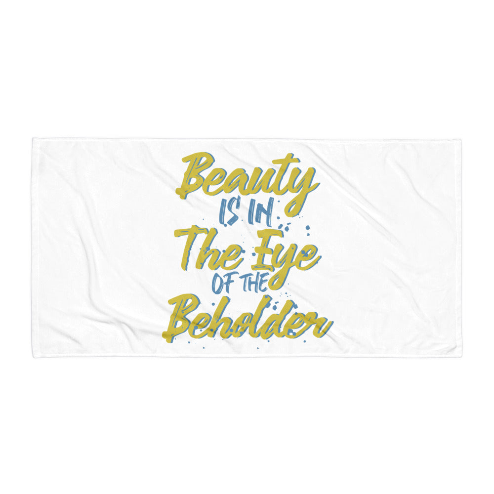 Beauty Is In The Eye Of The Beholder Towel