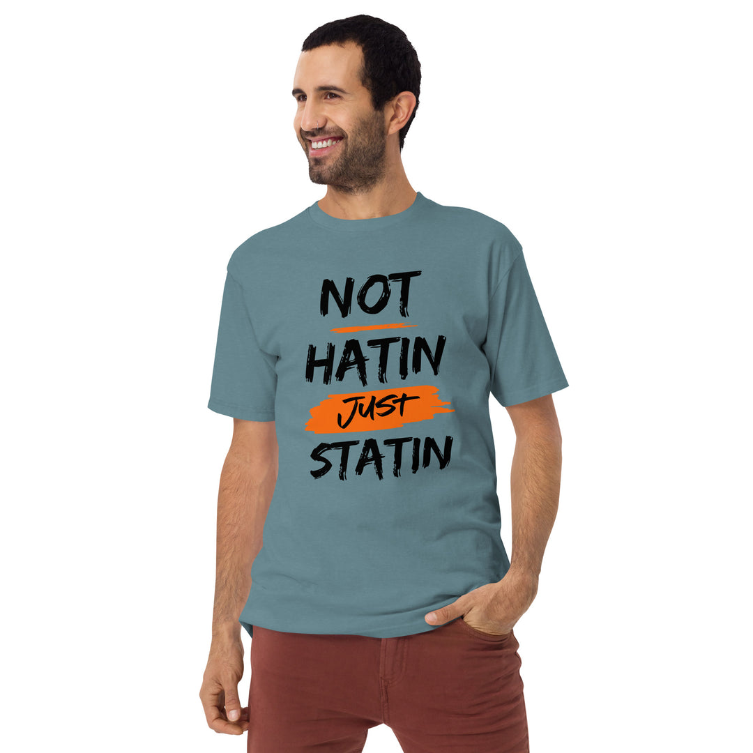 Not hatin Just statin Men’s premium heavyweight tee