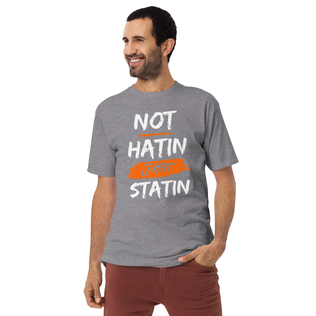 Not hatin Just statin Men’s premium heavyweight tee