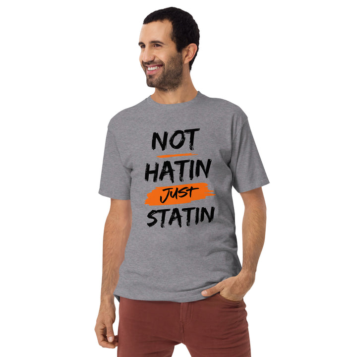 Not hatin Just statin Men’s premium heavyweight tee