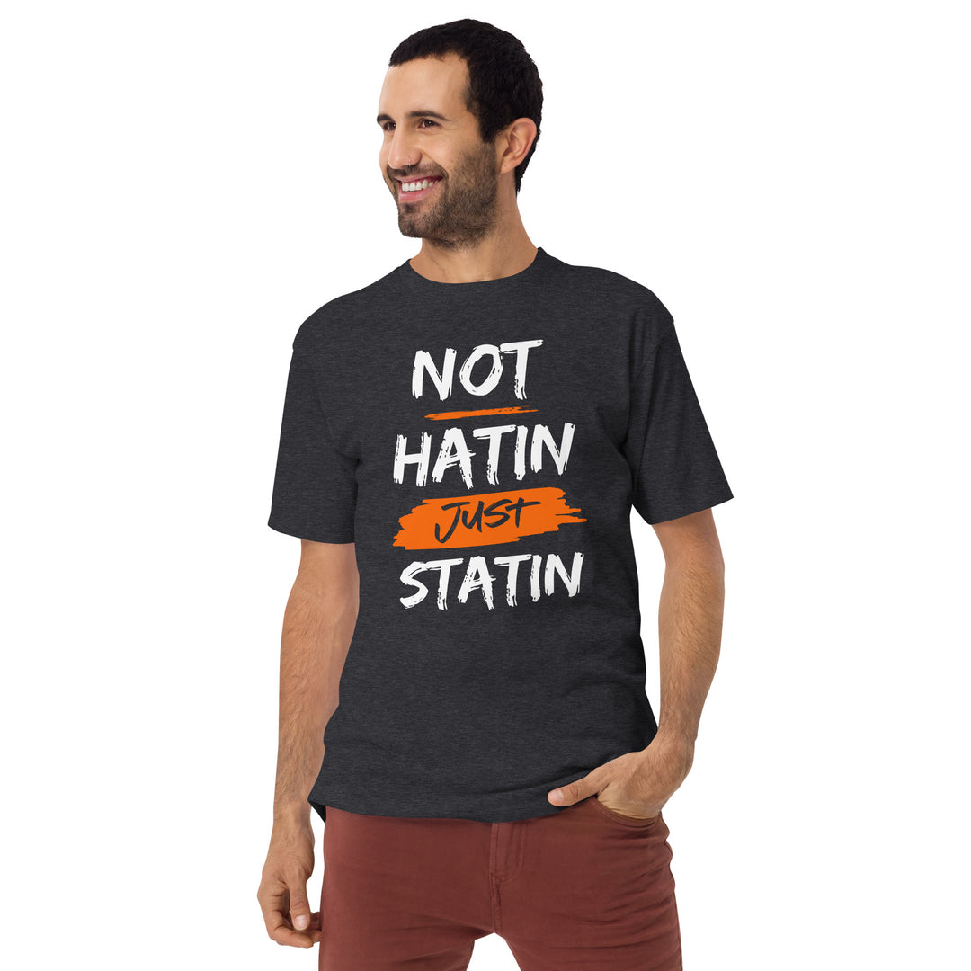 Not hatin Just statin Men’s premium heavyweight tee