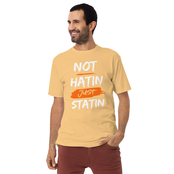 Not hatin Just statin Men’s premium heavyweight tee