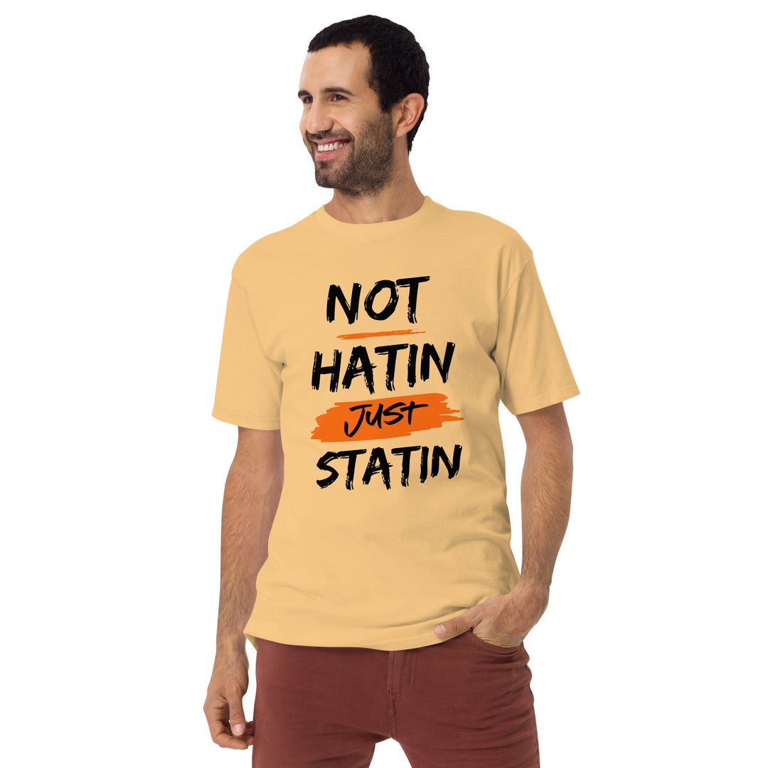 Not hatin Just statin Men’s premium heavyweight tee