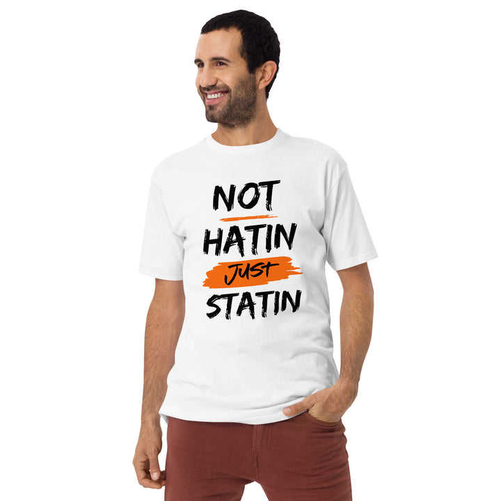 Not hatin Just statin Men’s premium heavyweight tee