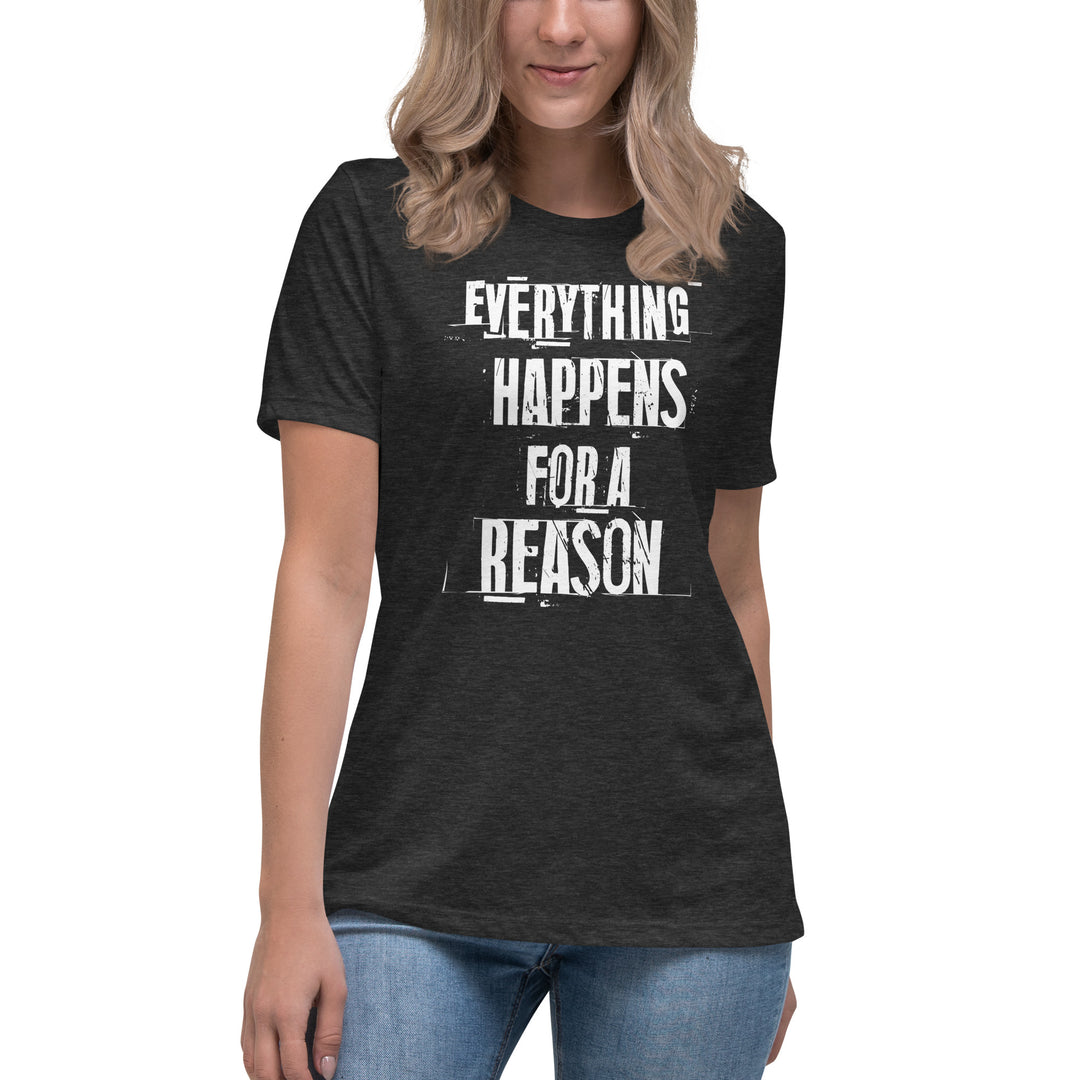 EVERYTHING HAPPENS FOR A REASON Women's Relaxed T-Shirt