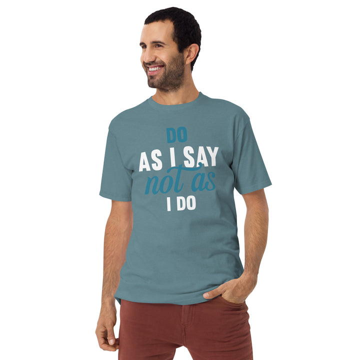 Do As I Say Not As I Do Men’s premium heavyweight tee