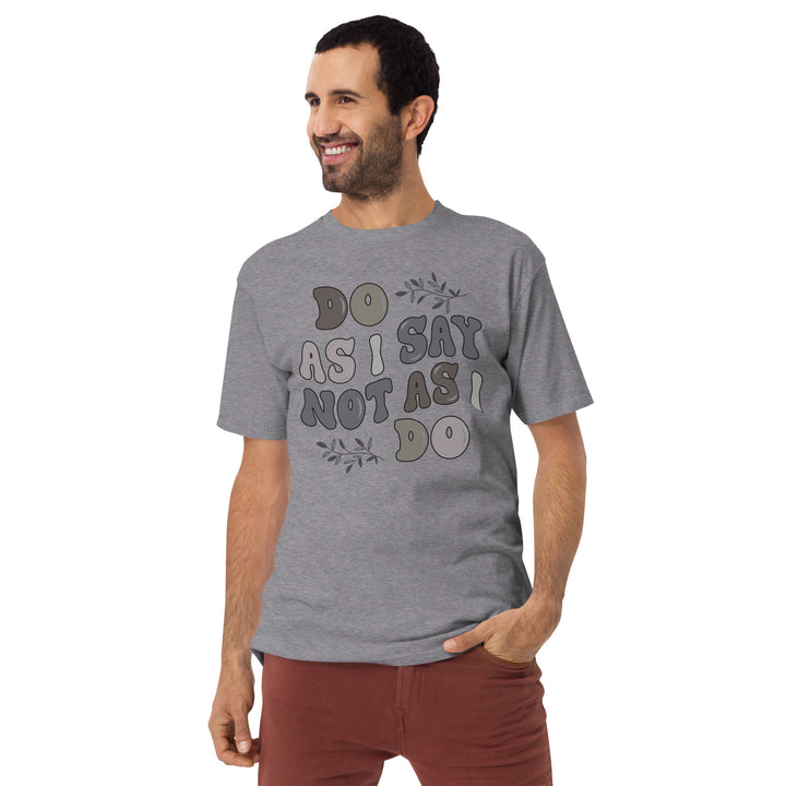 Do As I Say Not As I Do Men’s premium heavyweight tee