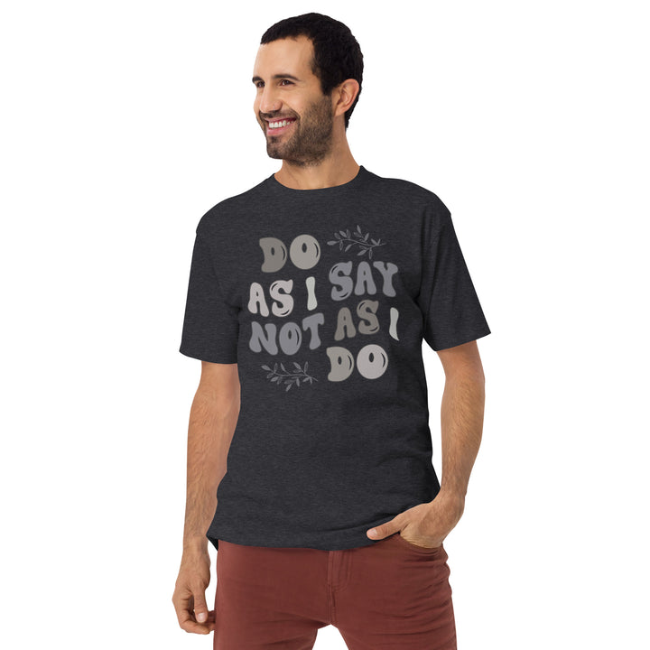 Do As I Say Not As I Do Men’s premium heavyweight tee