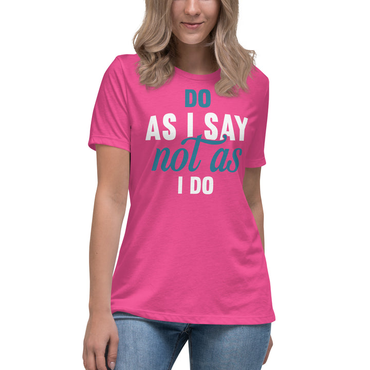 Do As I Say Not As I Do Women's Relaxed T-Shirt