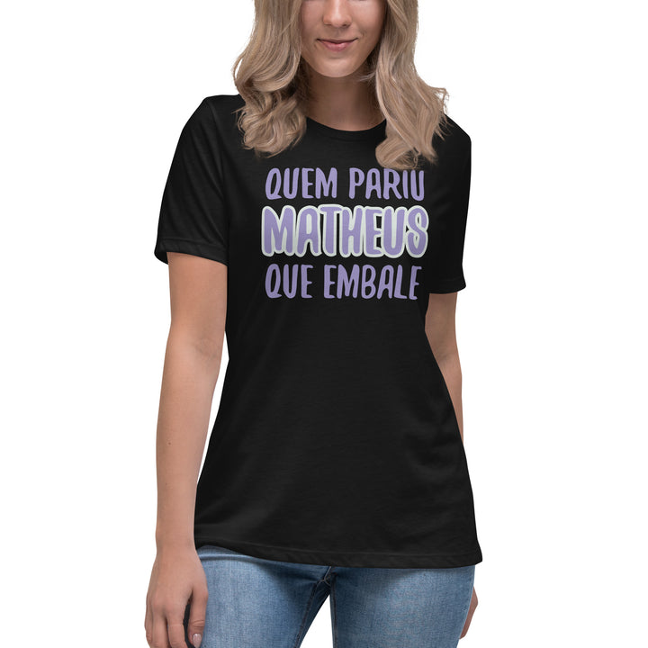 Quem pariu mattheus que embale Women's Relaxed T-Shirt