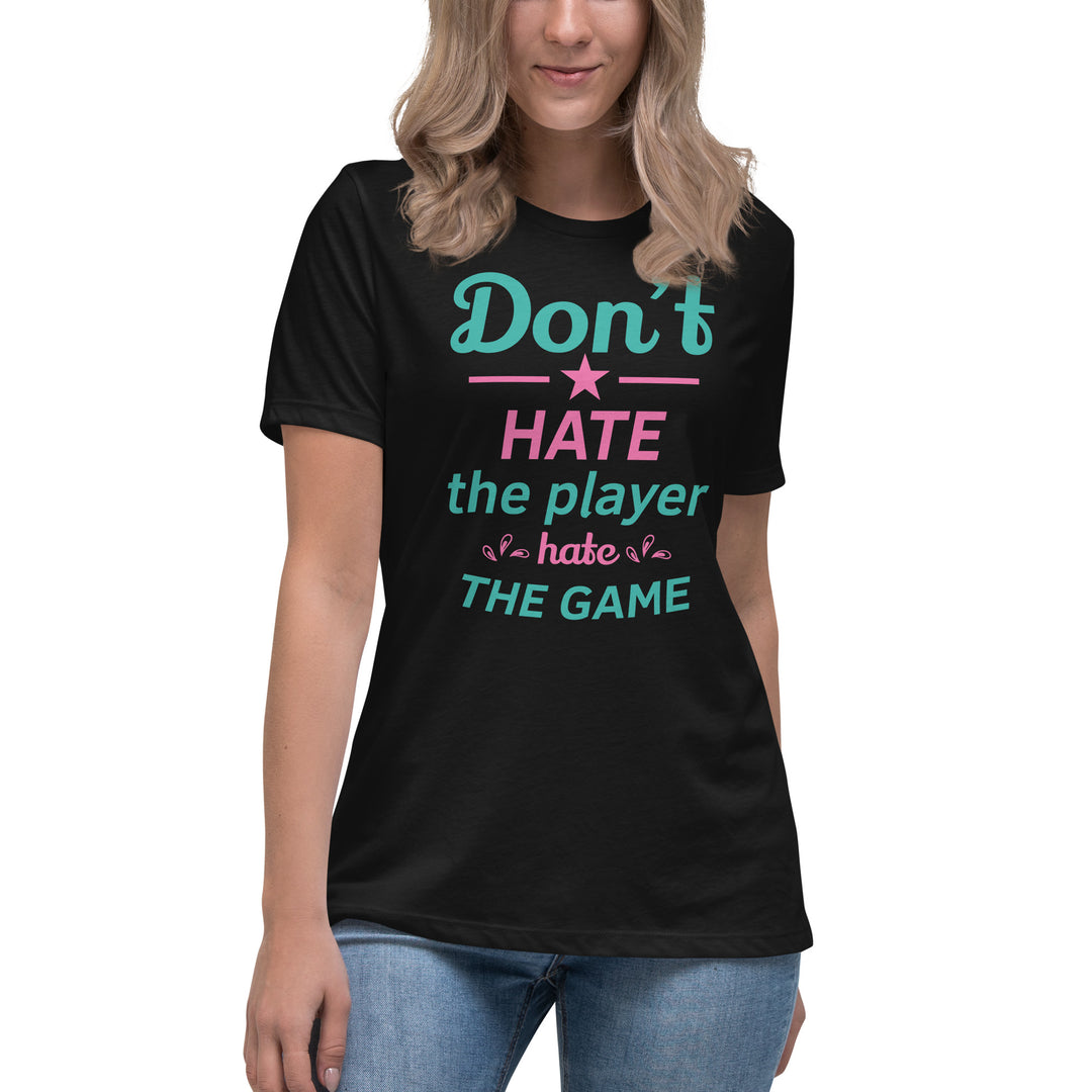 Don't Hate The Player Hate The Game Women's Relaxed T-Shirt