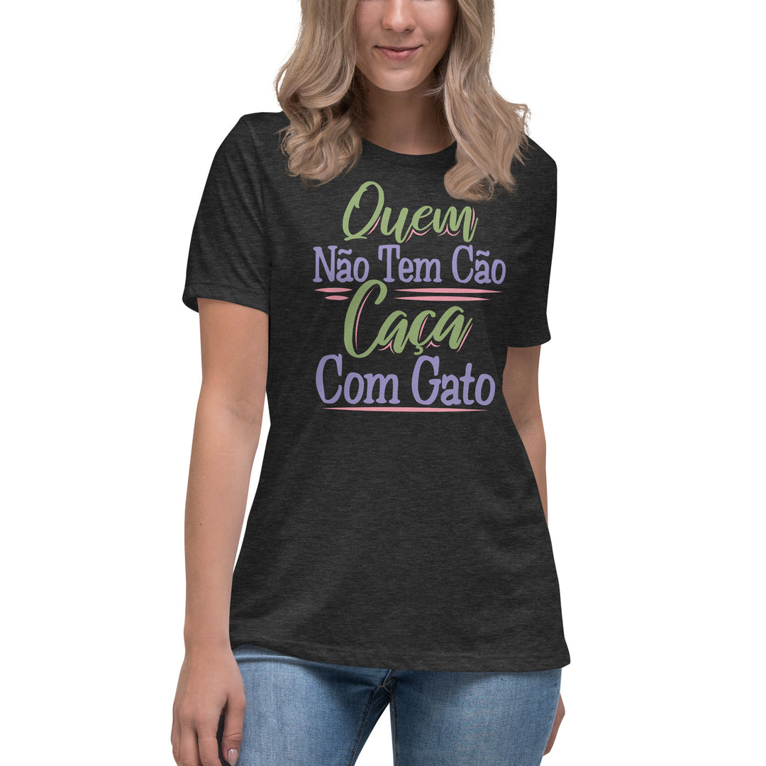 Quem não tem cão caça com gato  Women's Relaxed T-Shirt