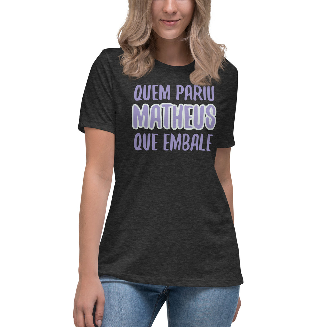 Quem pariu mattheus que embale Women's Relaxed T-Shirt