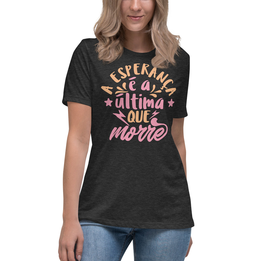 A esperança é a última que morre Women's Relaxed T-Shirt