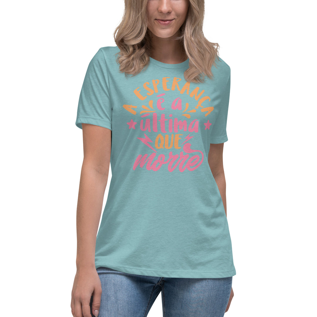 A esperança é a última que morre Women's Relaxed T-Shirt