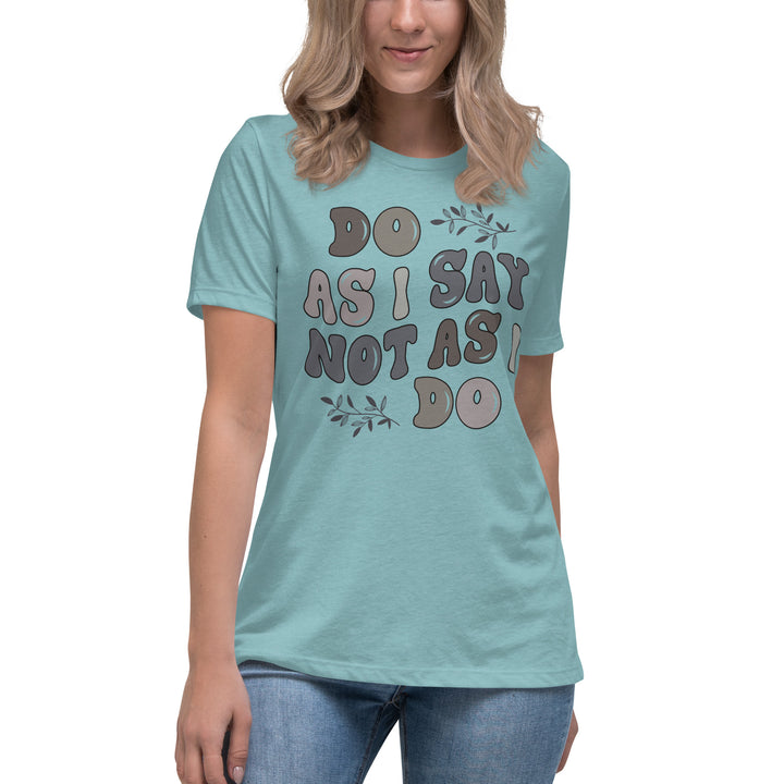 Do As I Say Not As I Do Women's Relaxed T-Shirt