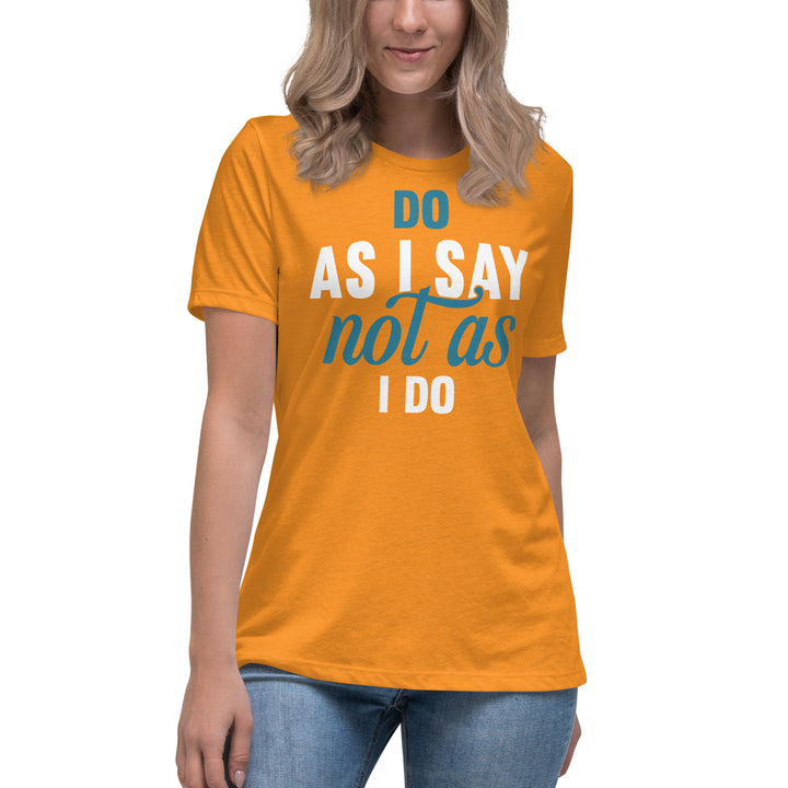 Do As I Say Not As I Do Women's Relaxed T-Shirt