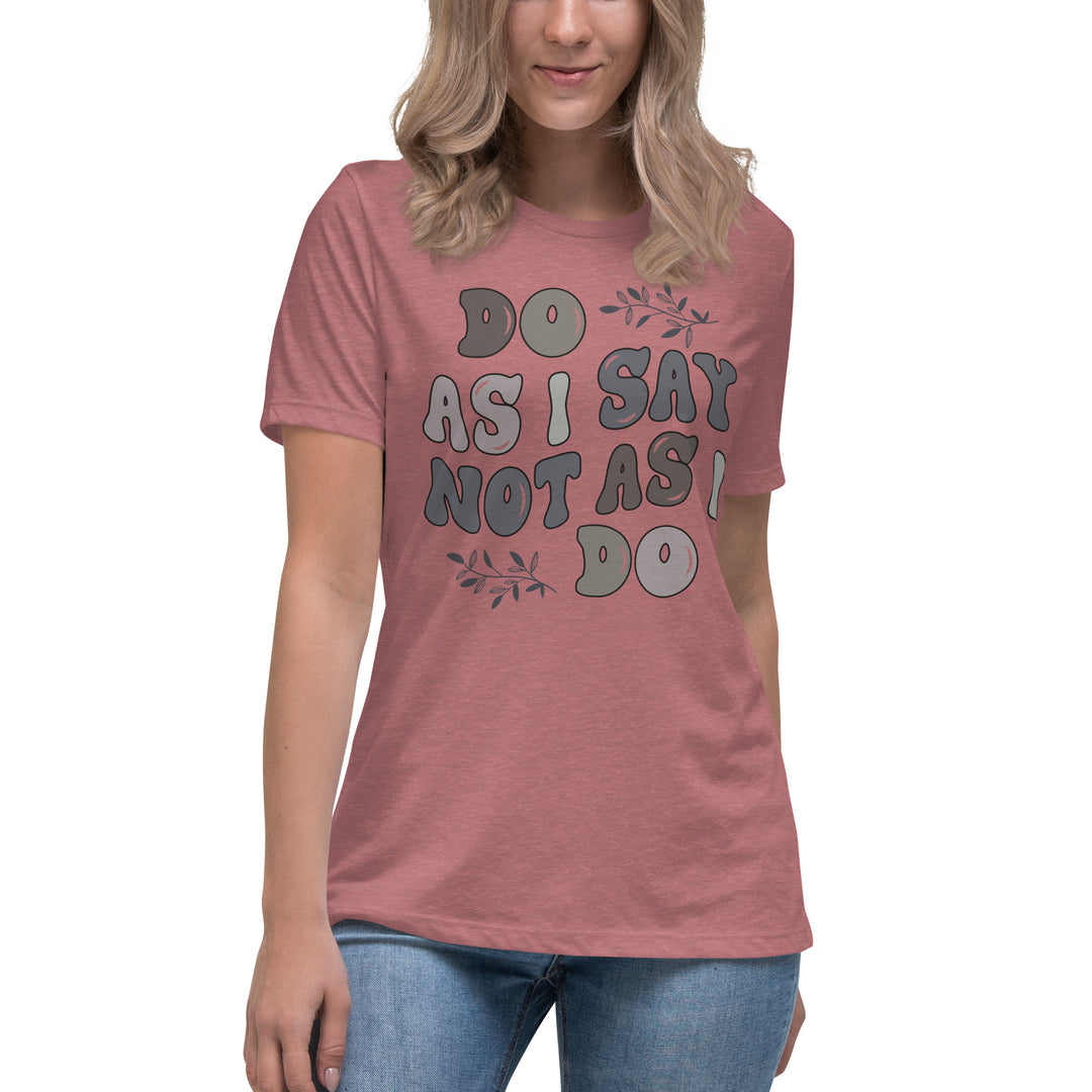 Do As I Say Not As I Do Women's Relaxed T-Shirt