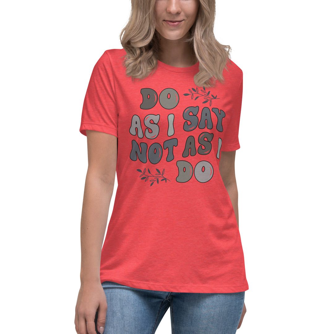 Do As I Say Not As I Do Women's Relaxed T-Shirt