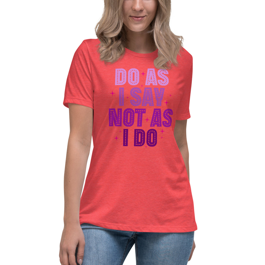 Do As I Say Not As I Do Women's Relaxed T-Shirt