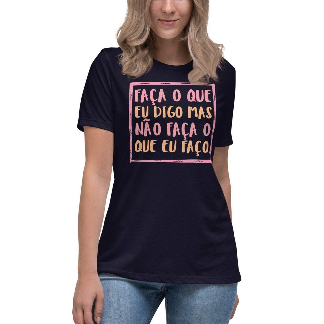 Faça o que eu digo mas não faça o que eu faço Women's Relaxed T-Shirt