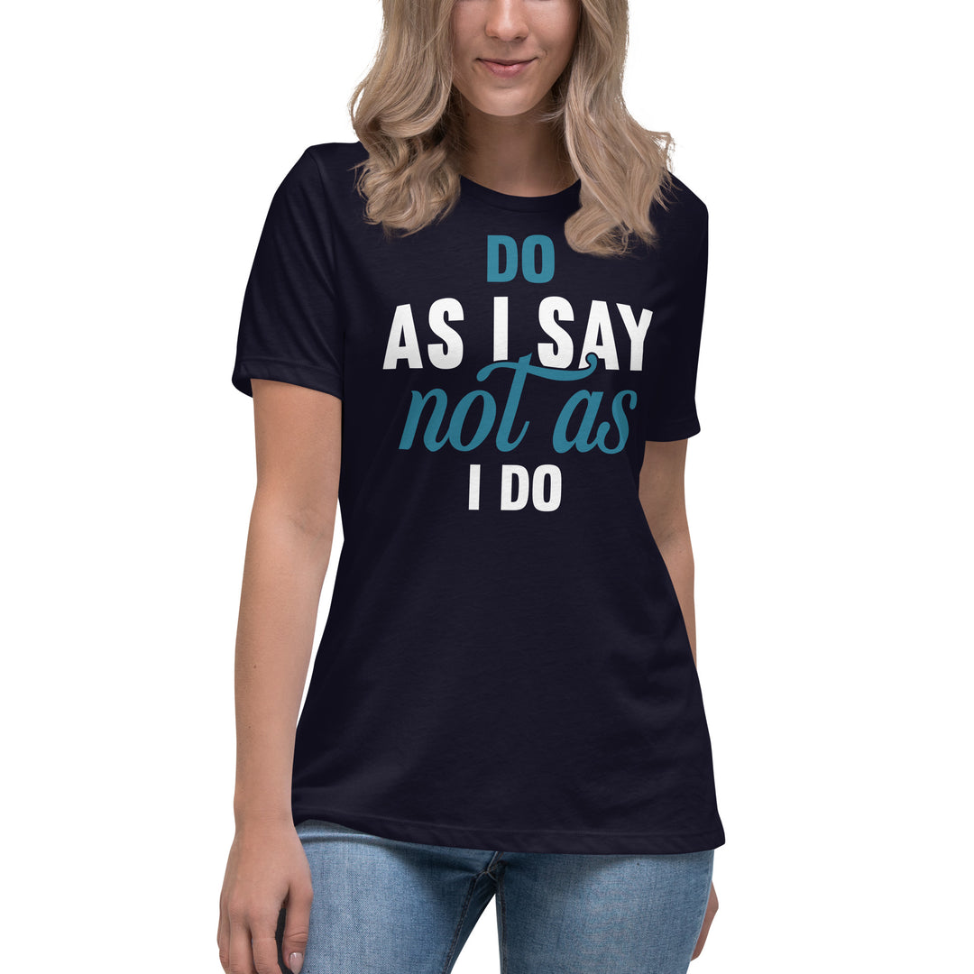 Do As I Say Not As I Do Women's Relaxed T-Shirt