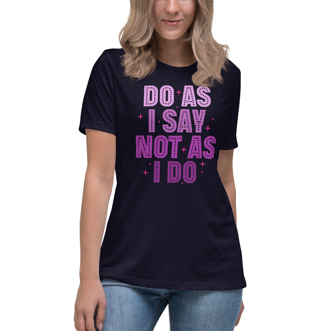 Do As I Say Not As I Do Women's Relaxed T-Shirt