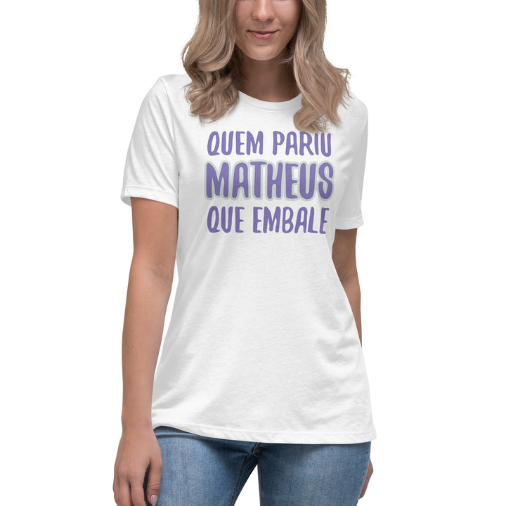 Quem pariu mattheus que embale Women's Relaxed T-Shirt