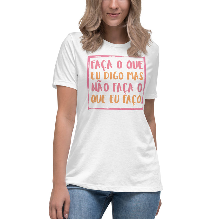 Faça o que eu digo mas não faça o que eu faço Women's Relaxed T-Shirt